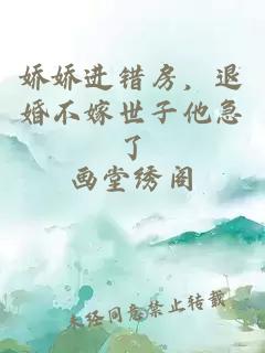 娇娇进错房，退婚不嫁世子他急了