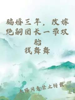 骗婚三年，改嫁绝嗣团长一孕双胎
